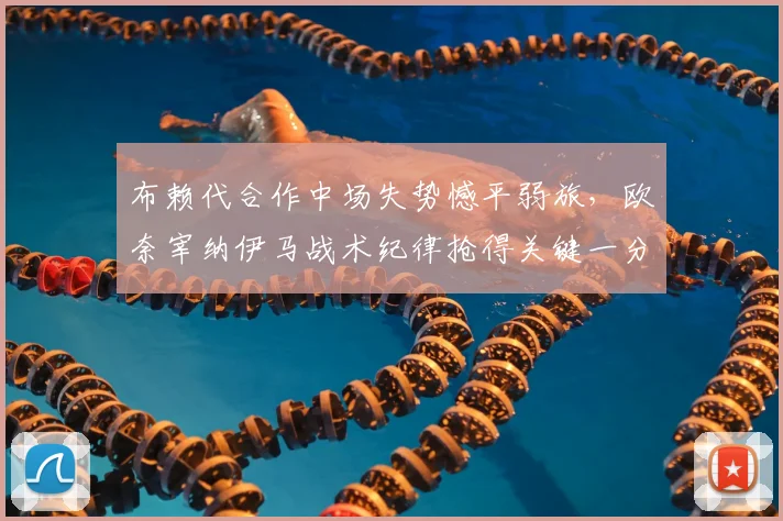 布赖代合作中场失势憾平弱旅，欧奈宰纳伊马战术纪律抢得关键一分
