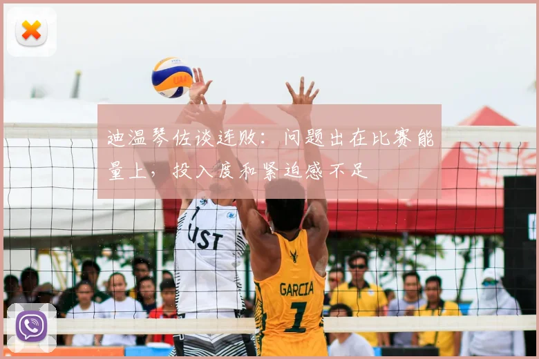 迪温琴佐谈连败：问题出在比赛能量上，投入度和紧迫感不足