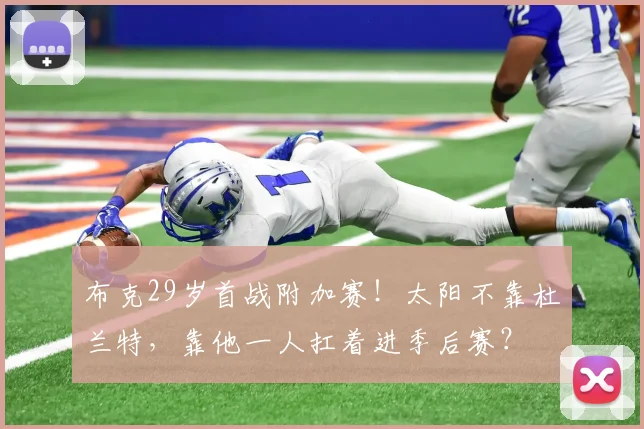 布克29岁首战附加赛！太阳不靠杜兰特，靠他一人扛着进季后赛？
