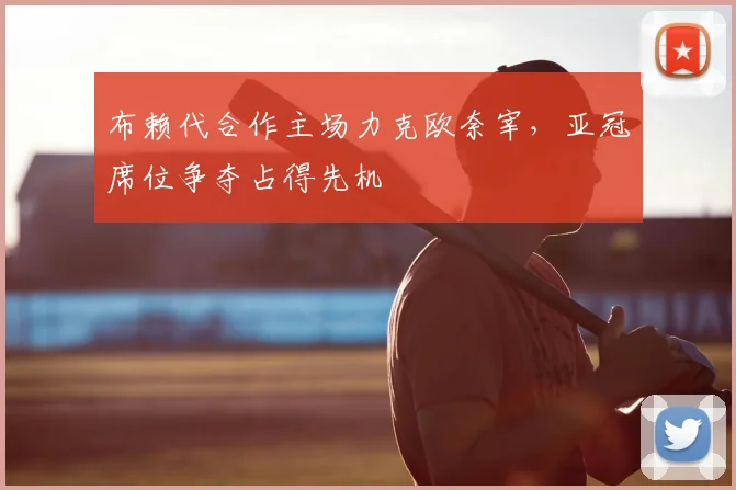 布赖代合作主场力克欧奈宰，亚冠席位争夺占得先机