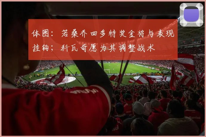 体图：若桑乔回多特奖金将与表现挂钩；科瓦奇愿为其调整战术